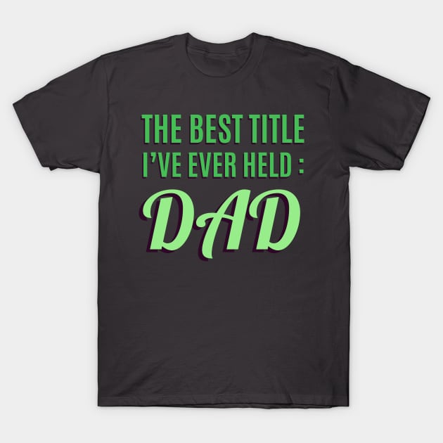 The Best Title I've Ever Held: Dad T-Shirt T-Shirt by shewpdaddy